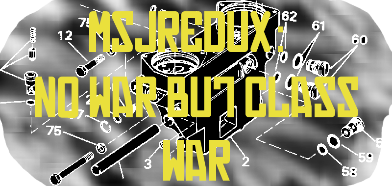 MSJREDUX: NO WAR BUT CLASS WAR